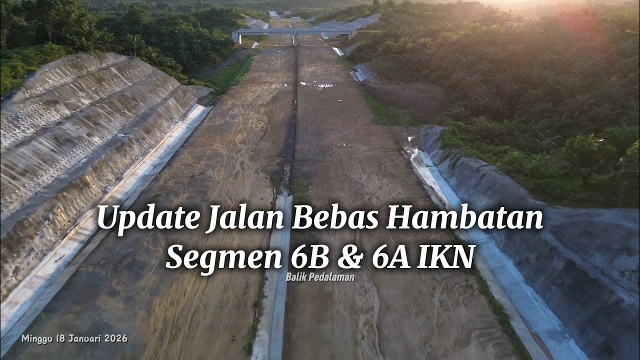 Kabar IKN! Update Jalan Bebas Hambatan Segmen 6B & 6A IKN