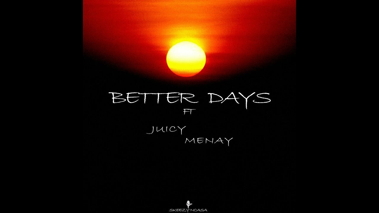 Skeezy Ncasa ft Juicy Menay-Better Days