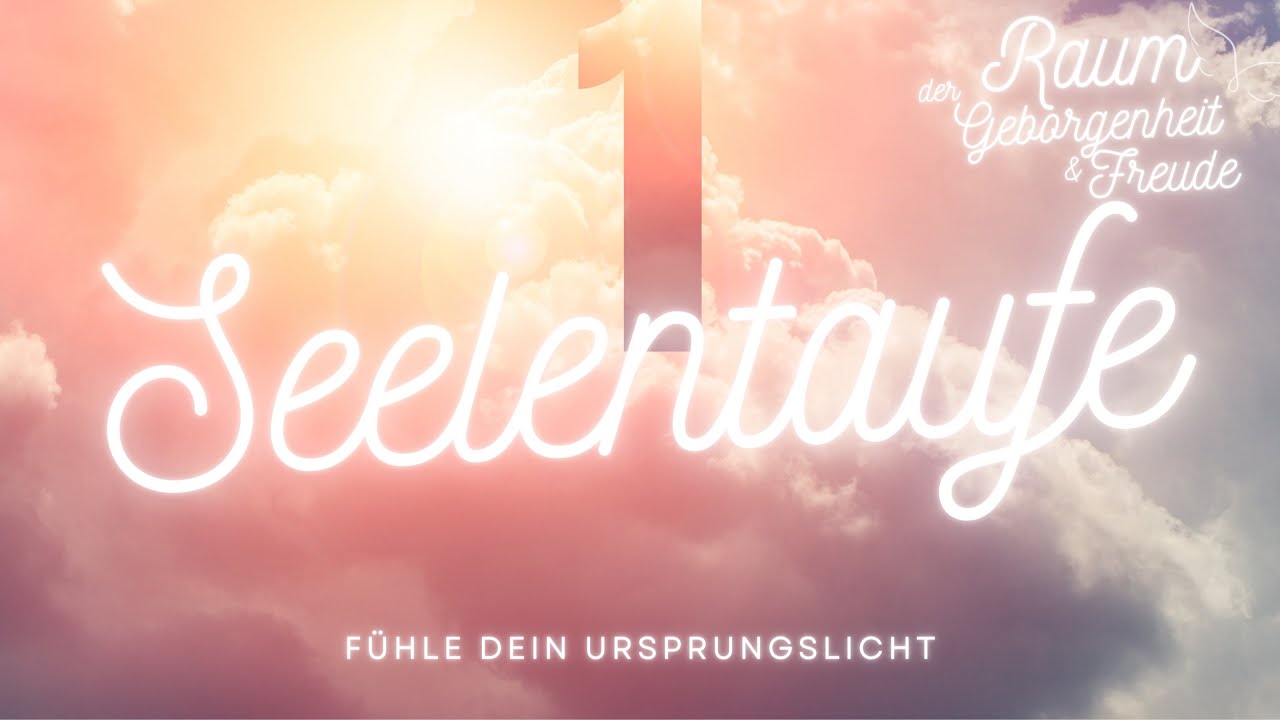 Seelentaufe 💖 Raum der Geborgenheit & Freude Teil 1 💕 25.1. 21h 💕