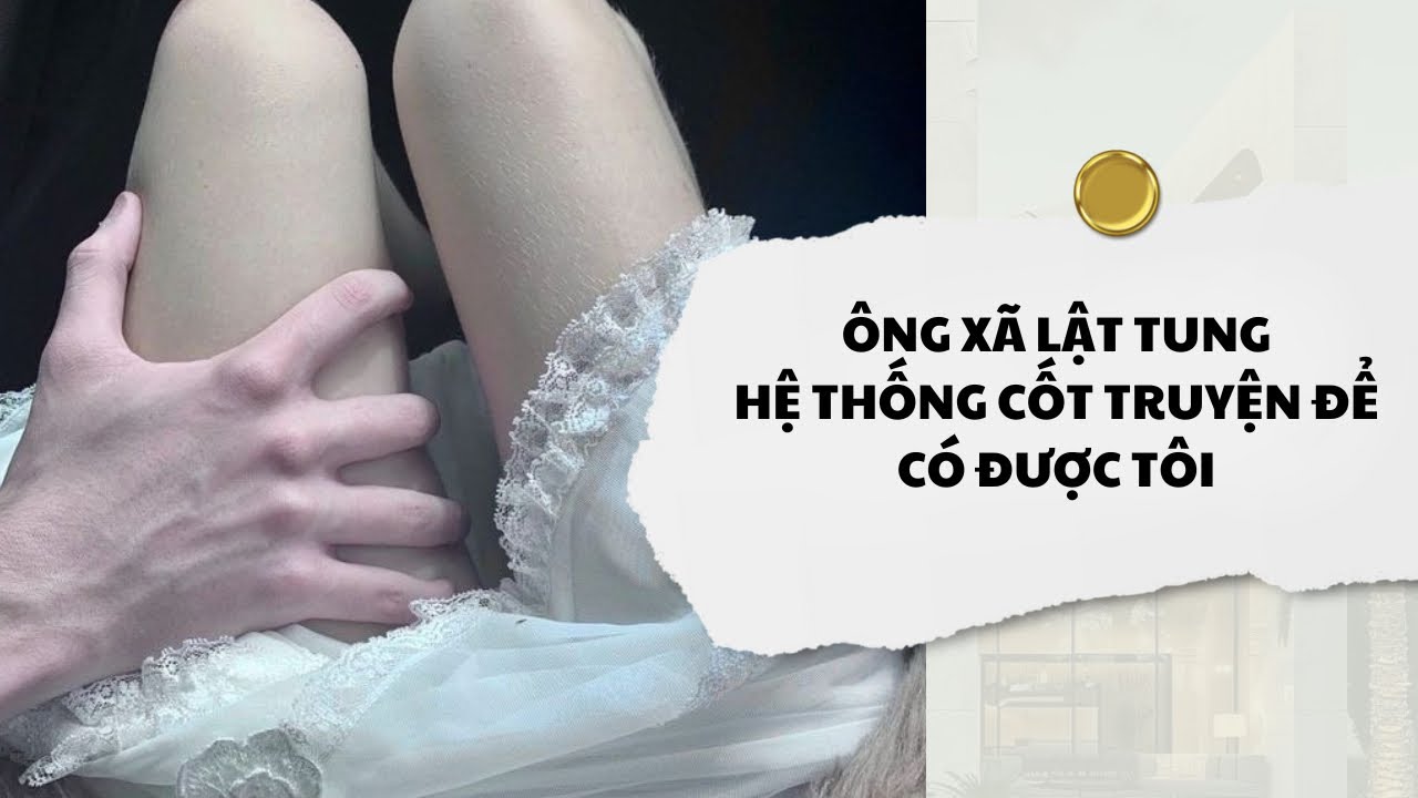 [Audio] Ông Xã Lật Tung Hệ Thống Cốt Truyện Để Có Được Tôi | Mắc Cỡ Audio 