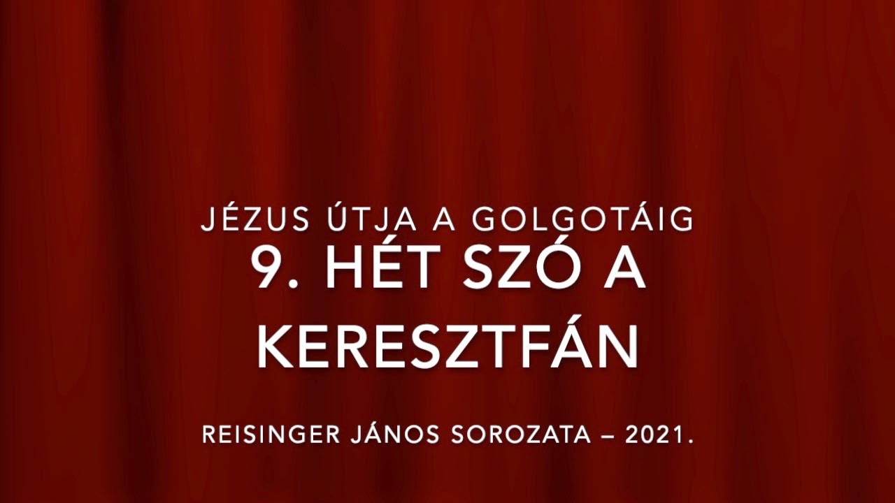 9. Hét szó a keresztfán – Jézus útja a Golgotáig – Reisinger János
