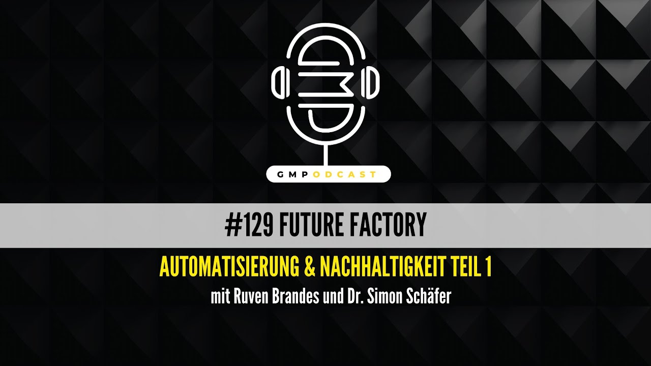 GMPodcast #129 | Future Factory | Automatisierung&Nachaltigkeit Teil 1 | Dr. Simon Schäfer