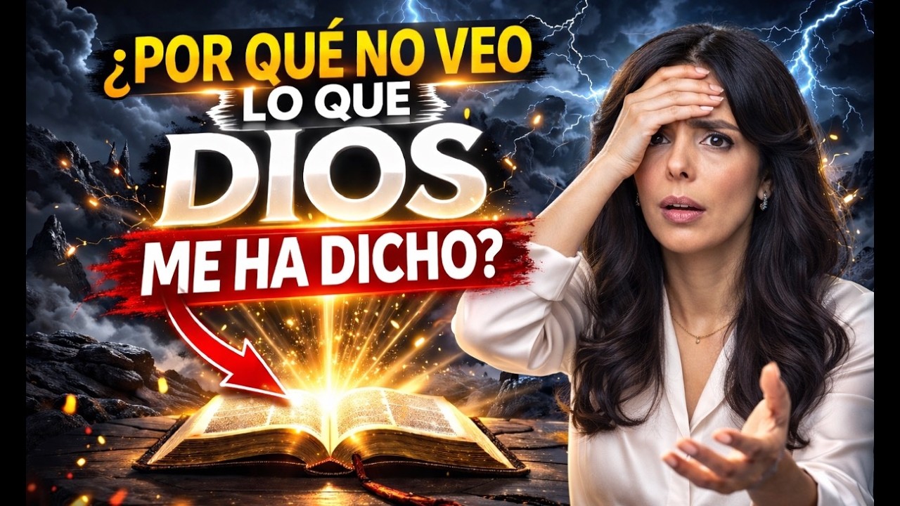 Por qué NO VEO lo que Dios ME HA DICHO