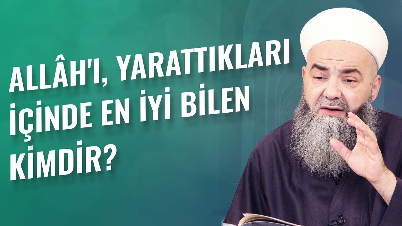 Allâh'ı, Yarattıkları İçinde En İyi Bilen Kimdir?