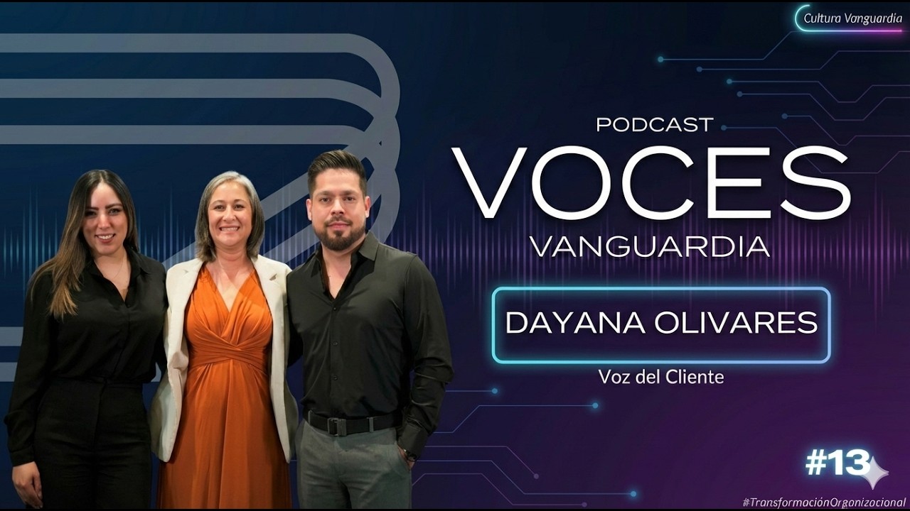 Voces Vanguardia #13 Dayana Olivares - Voz del Cliente