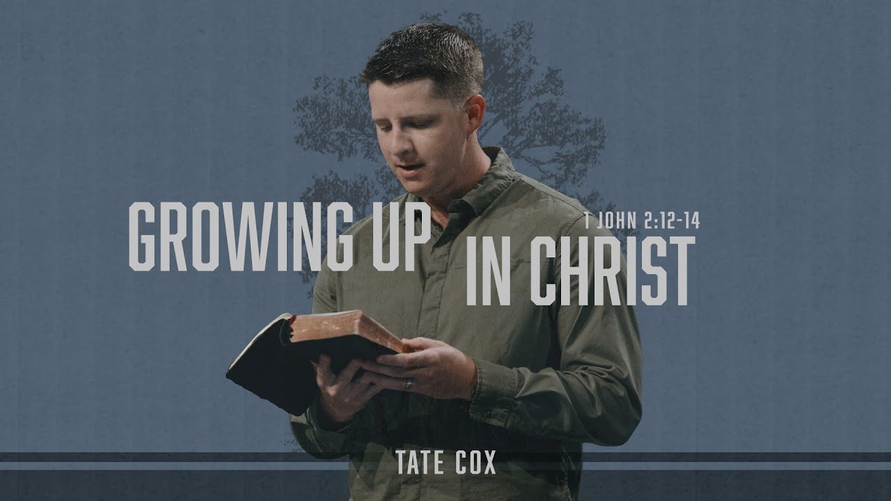 Growing Up in Christ (1 John 2:12-14) | Tate Cox