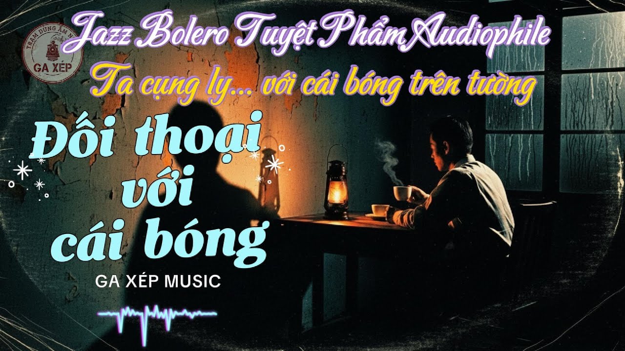 ĐỐI THOẠI VỚI C&Aacute;I B&Oacute;NG - Jazz Bolero Đẳng Cấp Audiophile (Giọng Ca Tuấn Ngọc Style) | GAXEP MUSIC