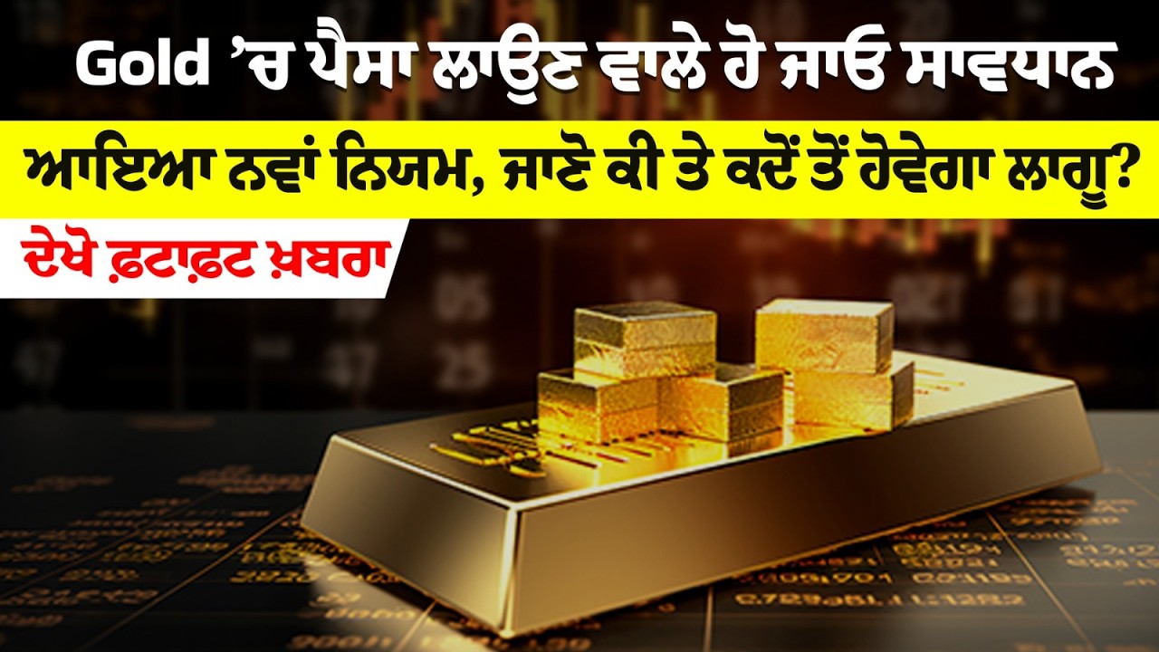 Gold ’ਚ ਪੈਸਾ ਲਾਉਣ ਵਾਲੇ ਹੋ ਜਾਓ ਸਾਵਧਾਨ, ਆਇਆ ਨਵਾਂ ਨਿਯਮ, ਜਾਣੋ ਕੀ ਤੇ ਕਦੋਂ ਤੋਂ ਹੋਵੇਗਾ ਲਾਗੂ?