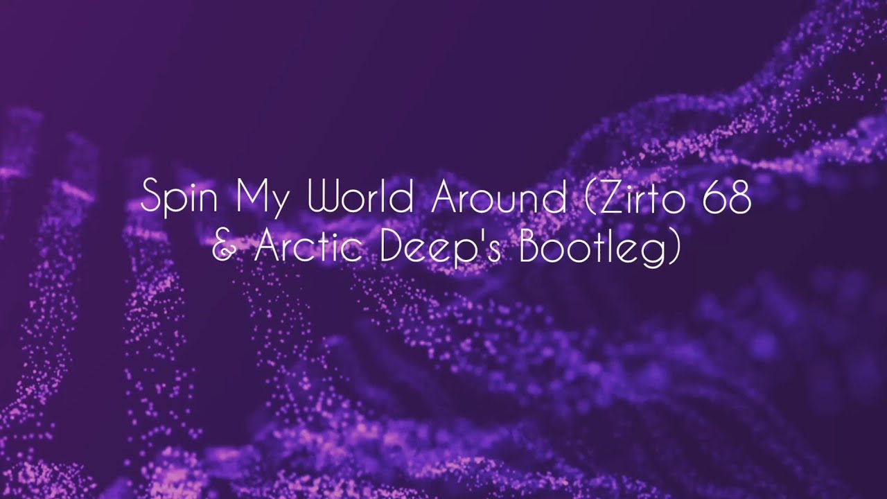 Spin My World Around (Zirto 68 & Arctic Deep's Bootleg)