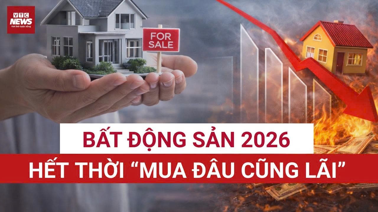 Chấm dứt thời “lướt sóng ăn đậm”, bất động sản 2026 lật kịch bản khiến nhà đầu tư chóng mặt