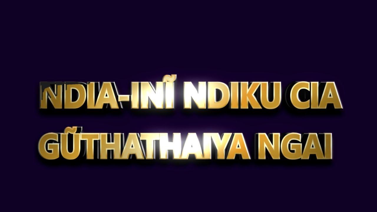 NDIA-INI NDIKU CIA GUTHATHAIYA NGAI