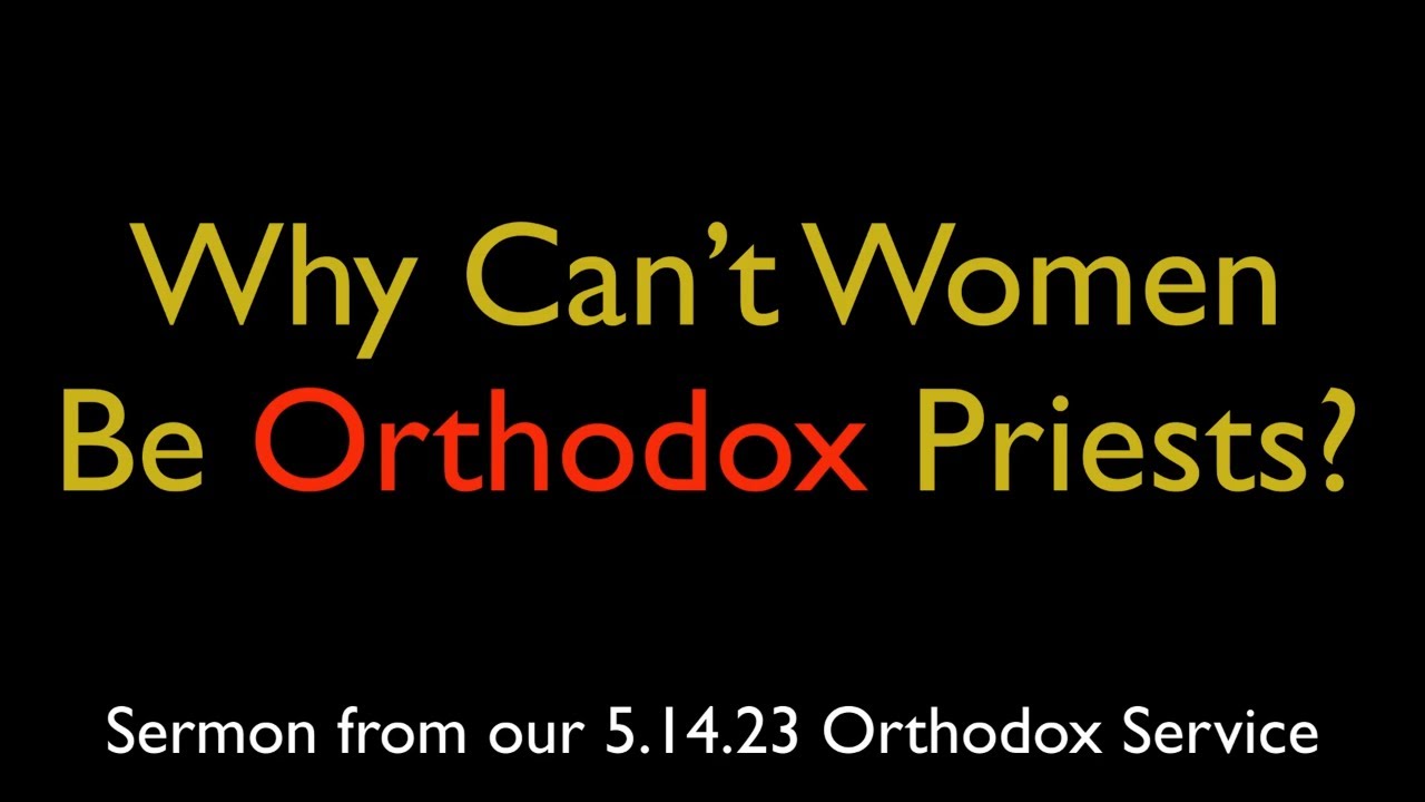 Why Can’t Women Be Orthodox Priests? | Greek Orthodox Sermon (5/14/23)