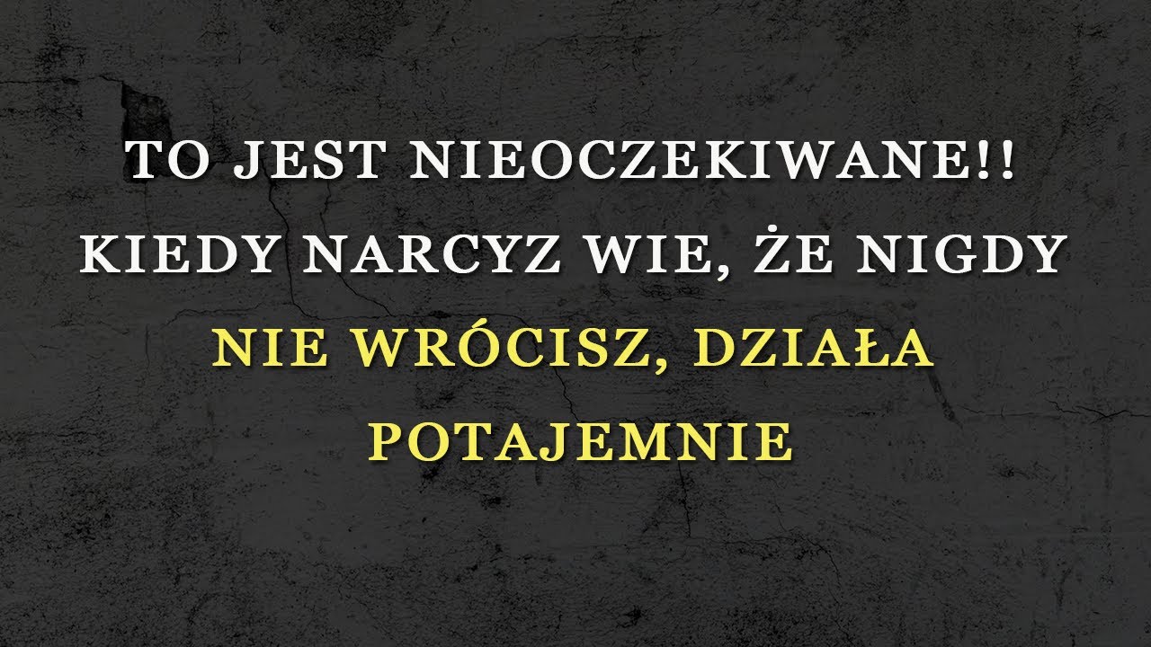To robi narcyz po cichu, gdy uświadamia sobie, że już nigdy nie wrócisz