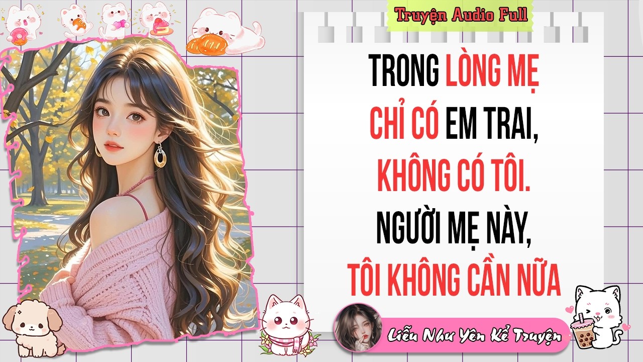 Truyện Audio Full | Trong lòng mẹ CHỈ CÓ em trai, KHÔNG CÓ tôi. Người mẹ này, tôi KHÔNG CẦN nữa