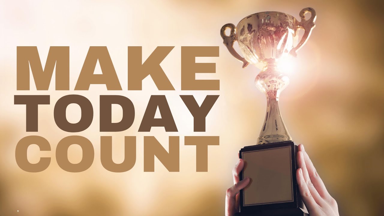 MAKE TODAY COUNT! - Inspirational Video