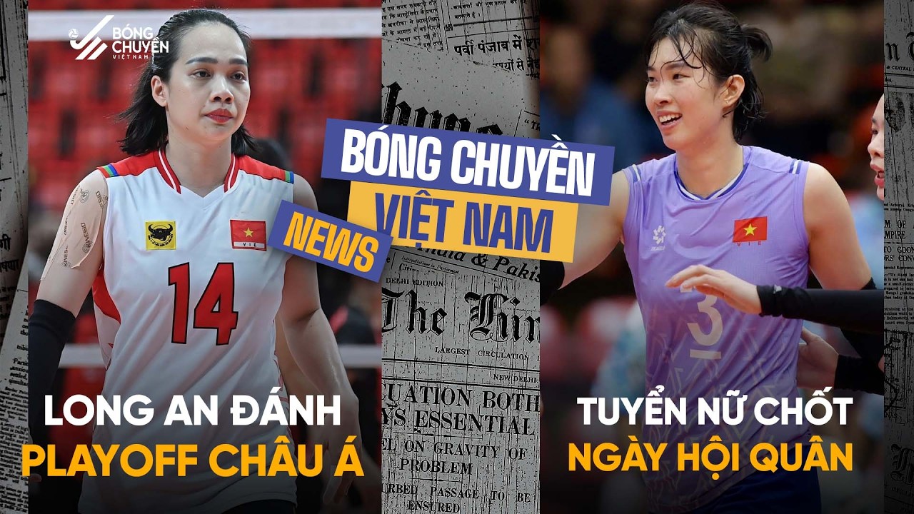 Tin bóng chuyền: VTV BĐ Long An đánh playoff tranh vé châu Á, tuyển nữ Việt Nam chốt ngày hội quân