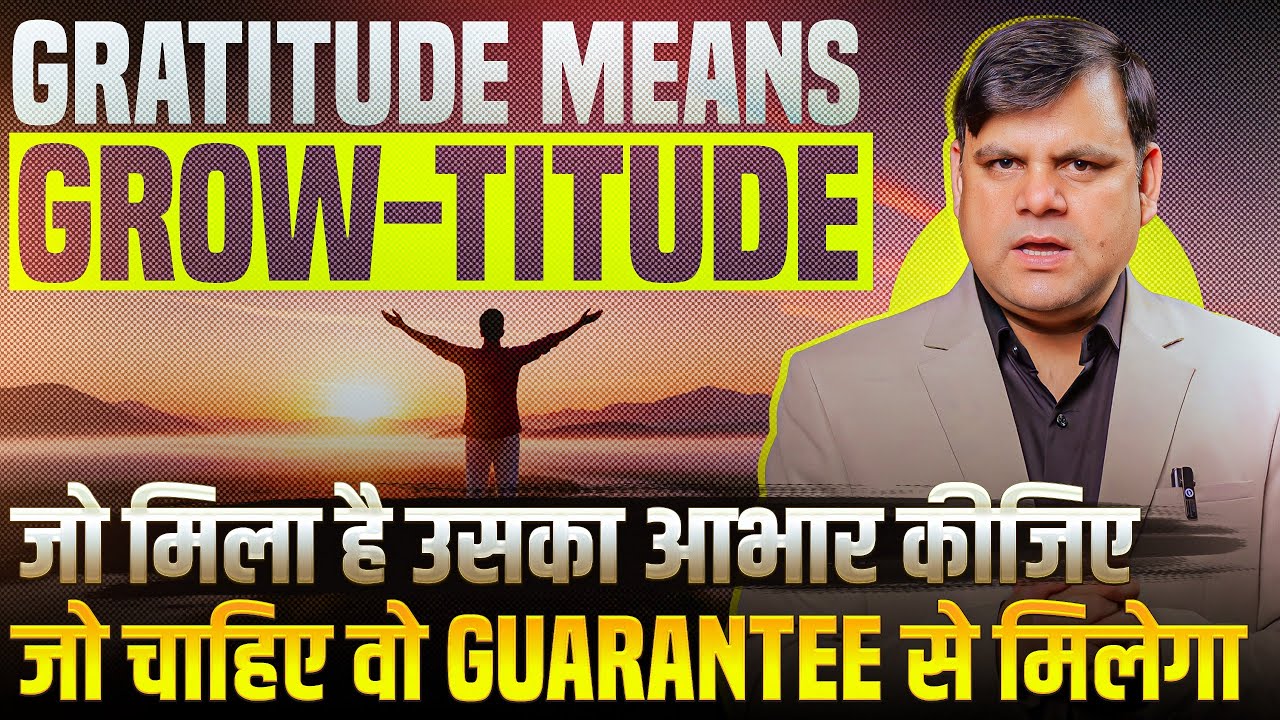 Gratitude Means Grow-titude, जो मिला है उसका आभार कीजिए जो चाहिए वो Guarantee से मिलेगा |