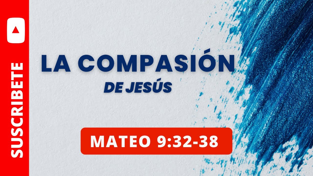 LA COMPASIÓN DE JESÚS (049) EVANGELIO DE  MATEO 9:32-38