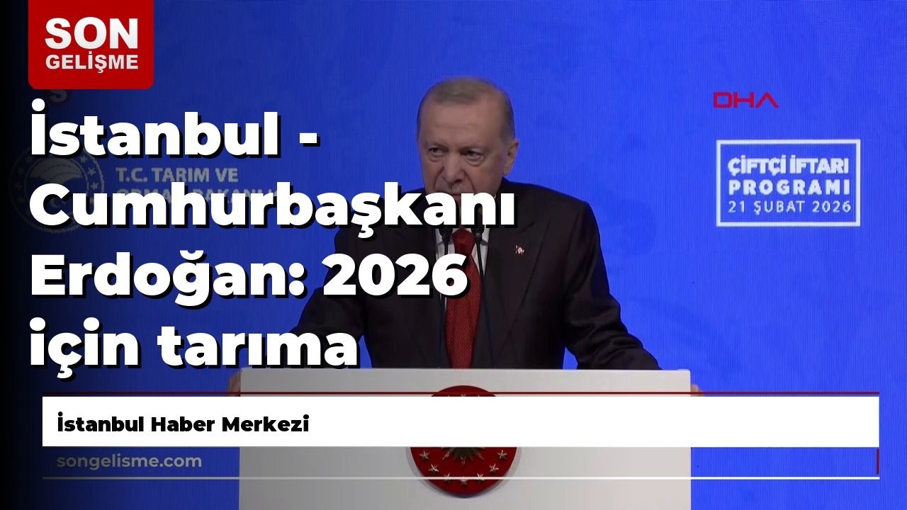 İstanbul - Cumhurbaşkanı Erdoğan: 2026 için tarıma doğrudan ve dolaylı olarak ayırdığımız rakam t...