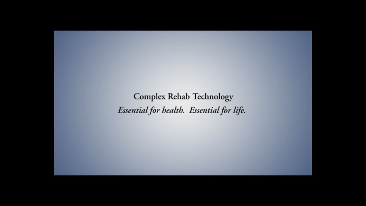 Complex Rehab Technology  Essential for health Essential for life.