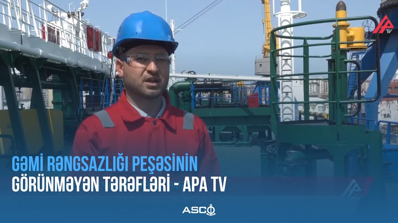 Gəmi rəngsazlığı peşəsinin g&ouml;r&uuml;nməyən tərəfləri - APA TV