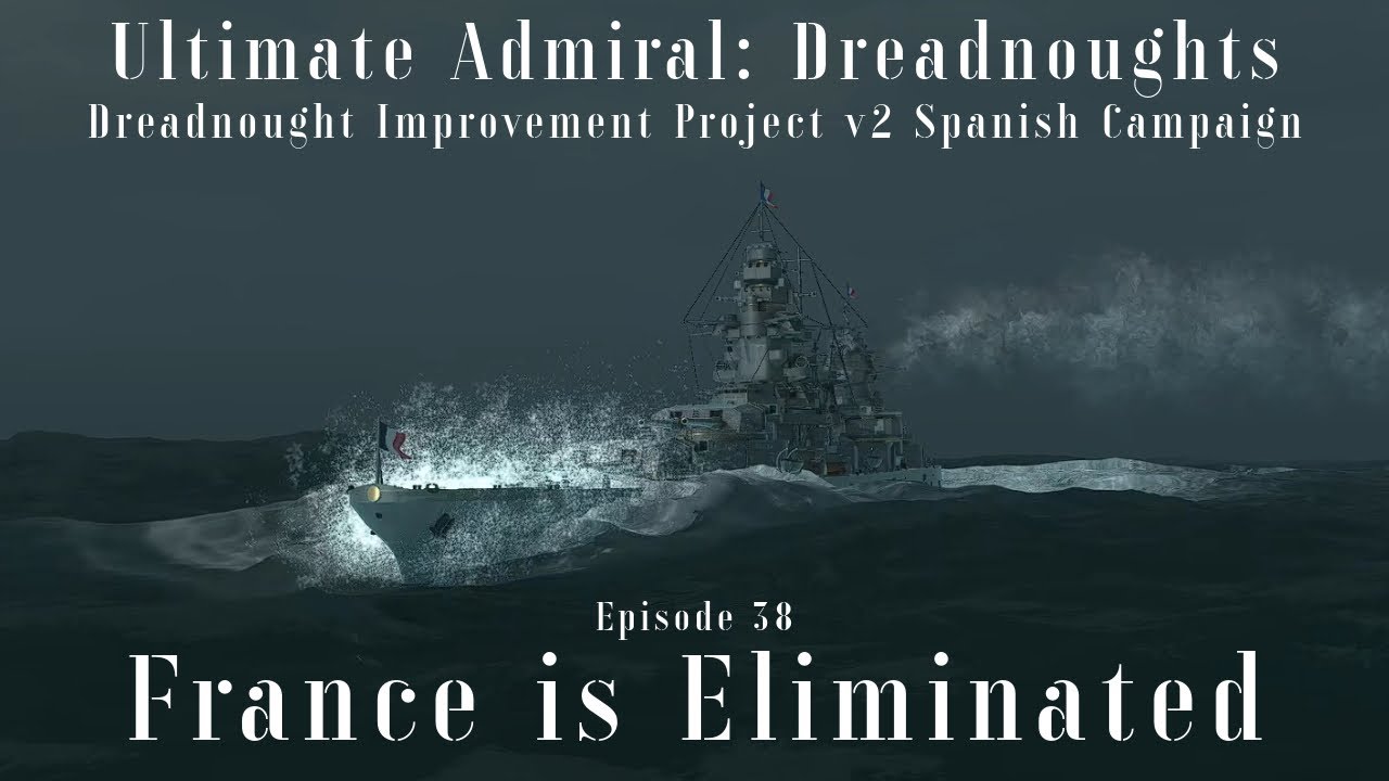 France is Eliminated - Episode 38 - Dreadnought Improvement Project v2 Spanish Campaign