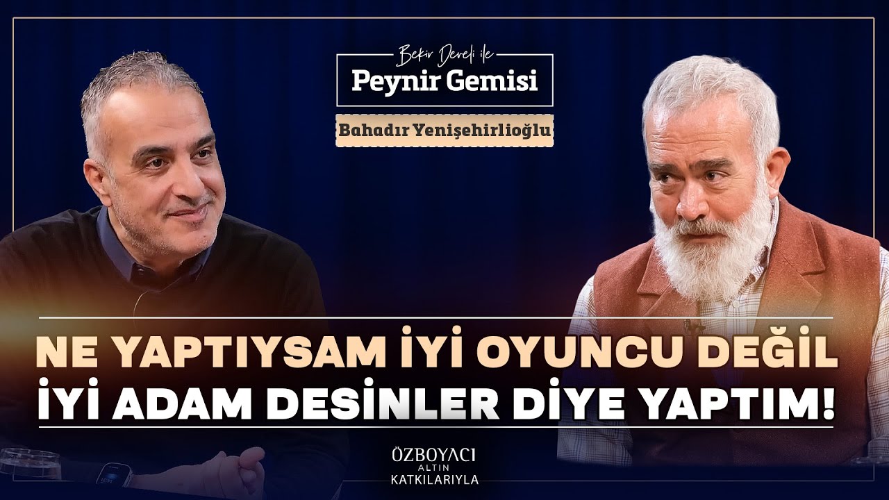 Bana İyi Oyuncu Değil İyi Adam Desinler | Bekir Develi ile Peynir Gemisi | Bahadır Yenişehirlioğlu