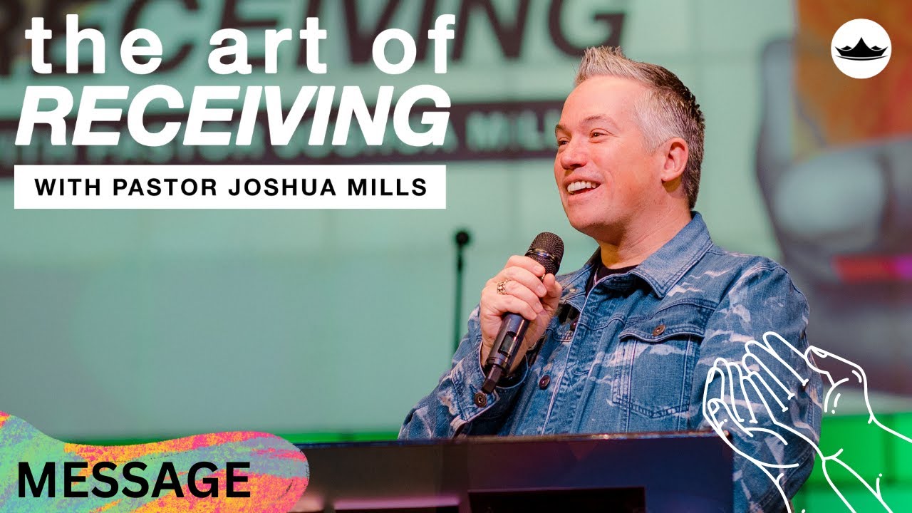 (Message) The Art of Receiving with Joshua Mills || 1.22.23