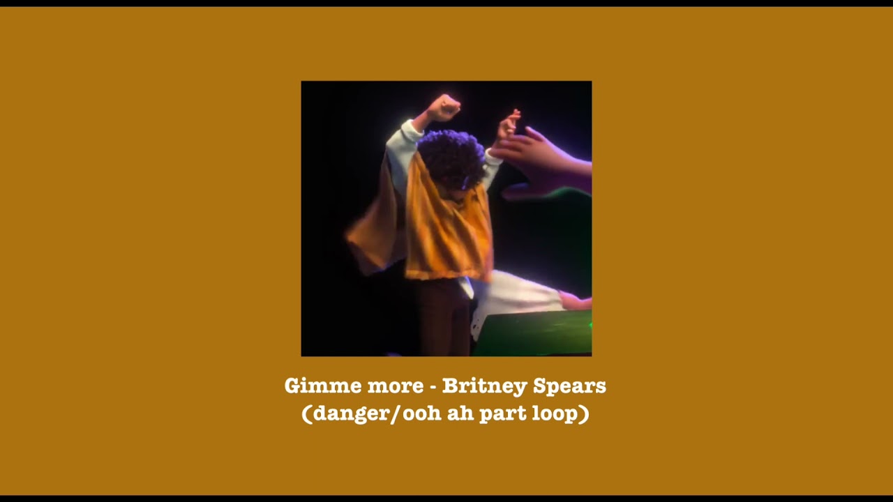 Gimme more - Britney Spears (danger/ooh ah part loop)