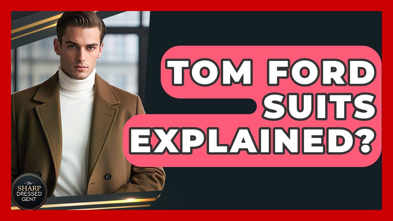 Tom Ford Suits Explained? - The Sharp Dressed Gent