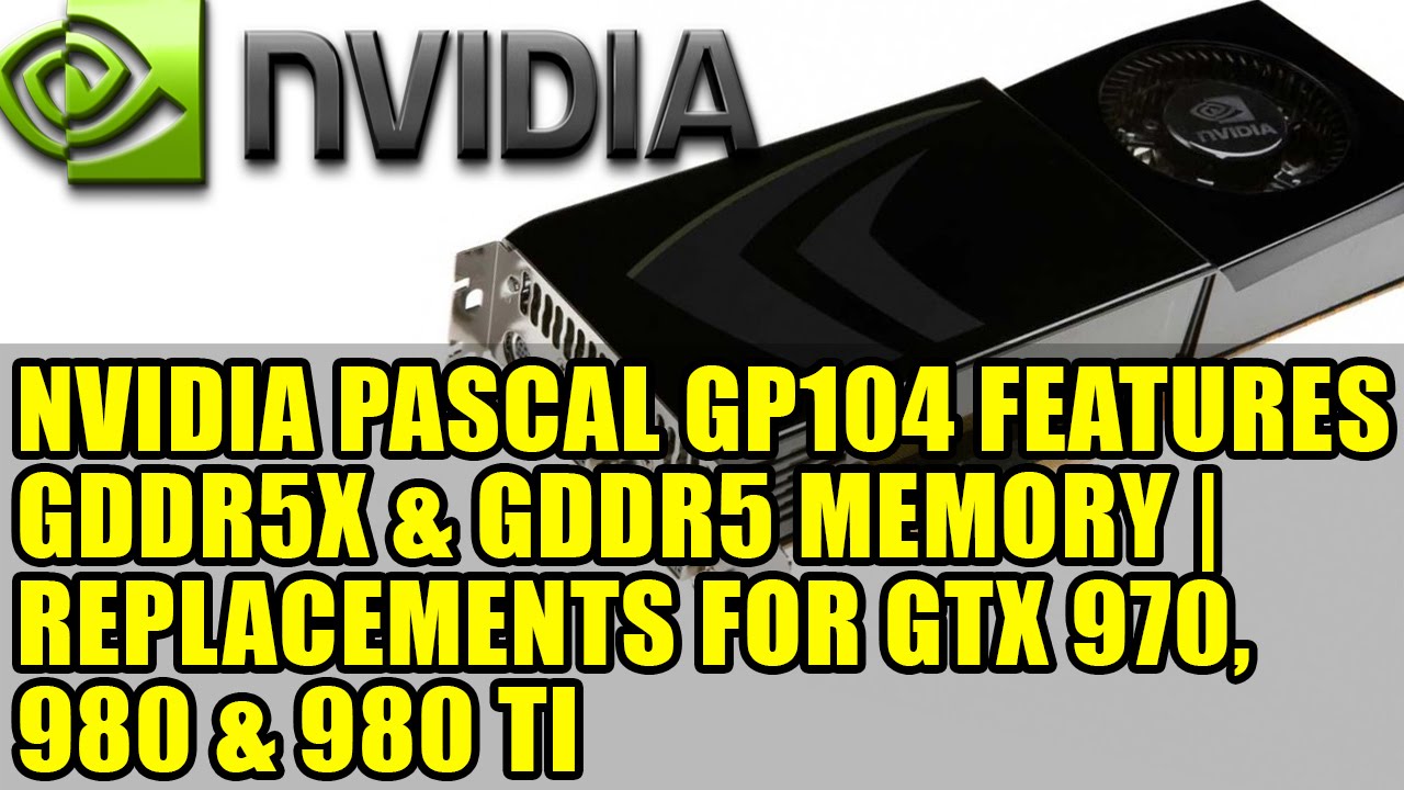 Nvidia Pascal GP104 Features GDDR5X & GDDR5 Memory Replacements For GTX 970, 980 & 980 Ti