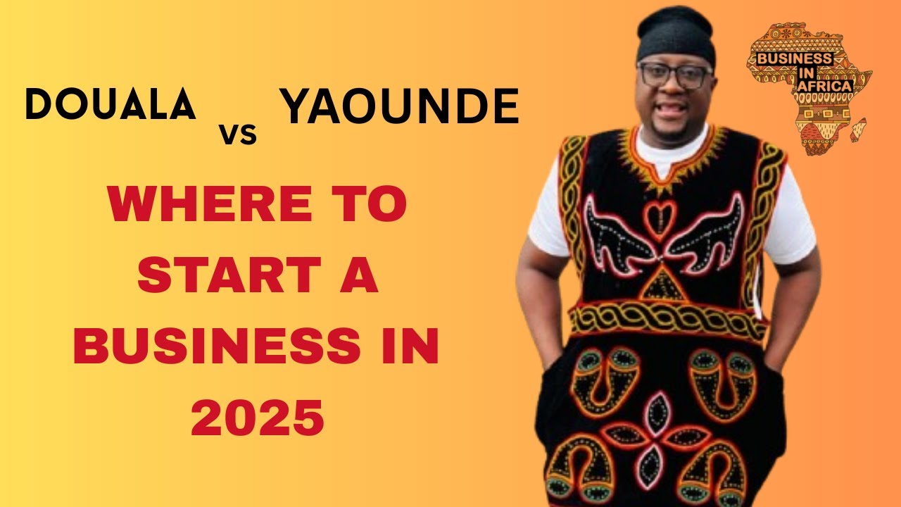 Douala Vs Yaounde, Which Town Is Best To Start A Business, Doing Business In Cameroon 2025