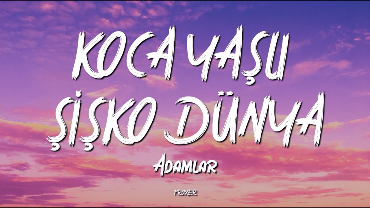 ADAMLAR - KOCA YAŞLI ŞİŞKO DÜNYA (LYRICS / SÖZLERİ)