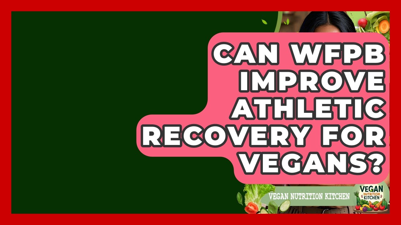 Can WFPB Improve Athletic Recovery For Vegans? - Vegan Nutrition Kitchen