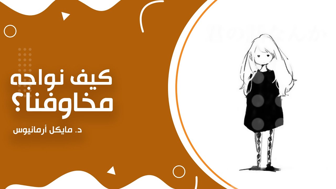 كيف نواجه مخاوفنا؟ | د. مايكل أرمانيوس