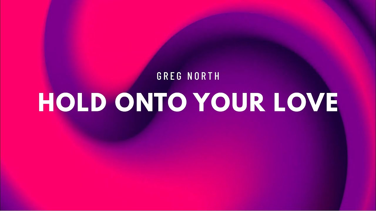 Greg North - Hold Onto Your Love