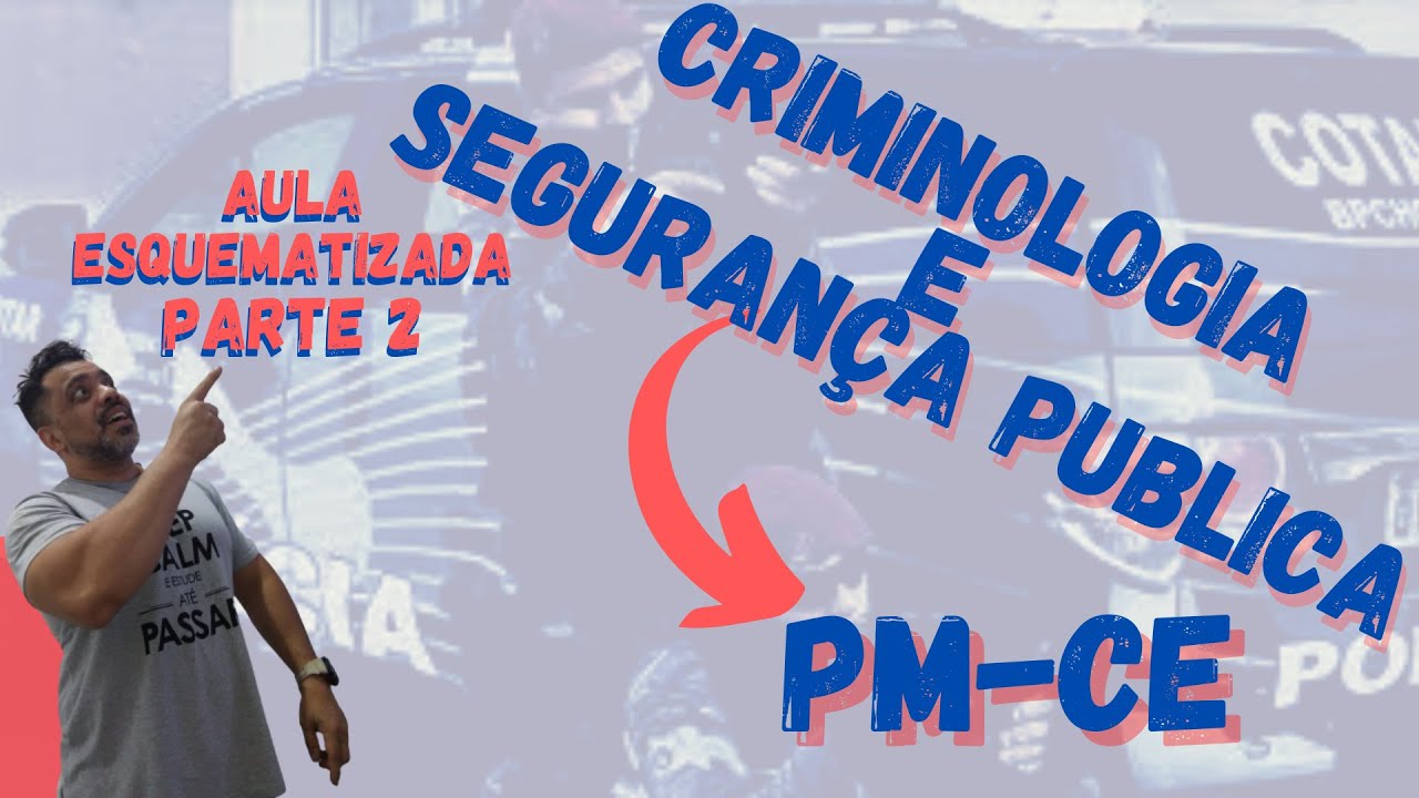 CRIMINOLOGIA e SEGURANÇA PÚBLICA - PM-CE - Edital 2021 - Aula esquematizada - PARTE 2