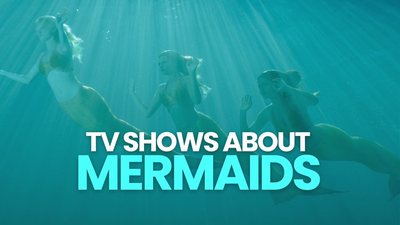 Top 5 Best TV Shows About Mermaids