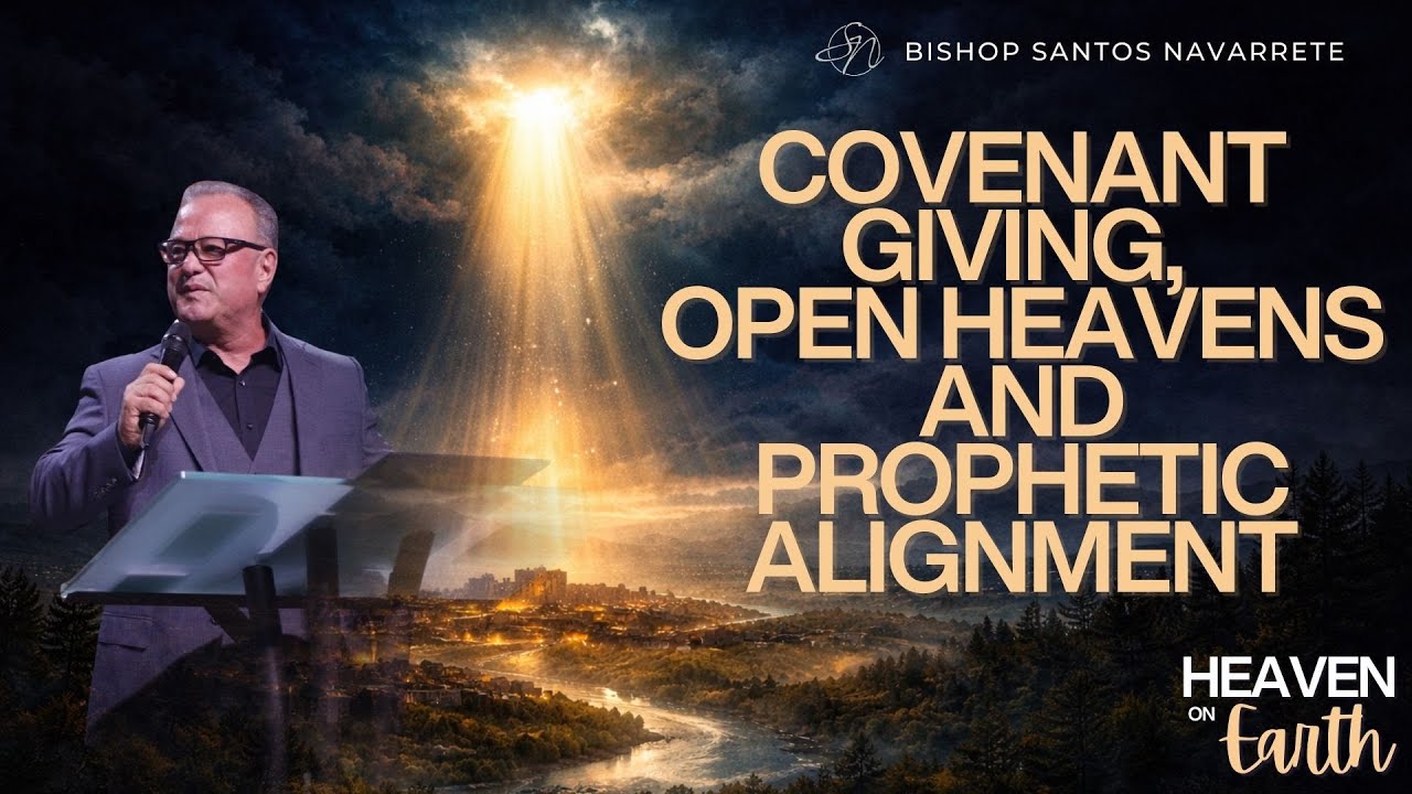 Covenant Giving, Open Heavens and Prophetic Alignment | Bishop Santos Navarrete