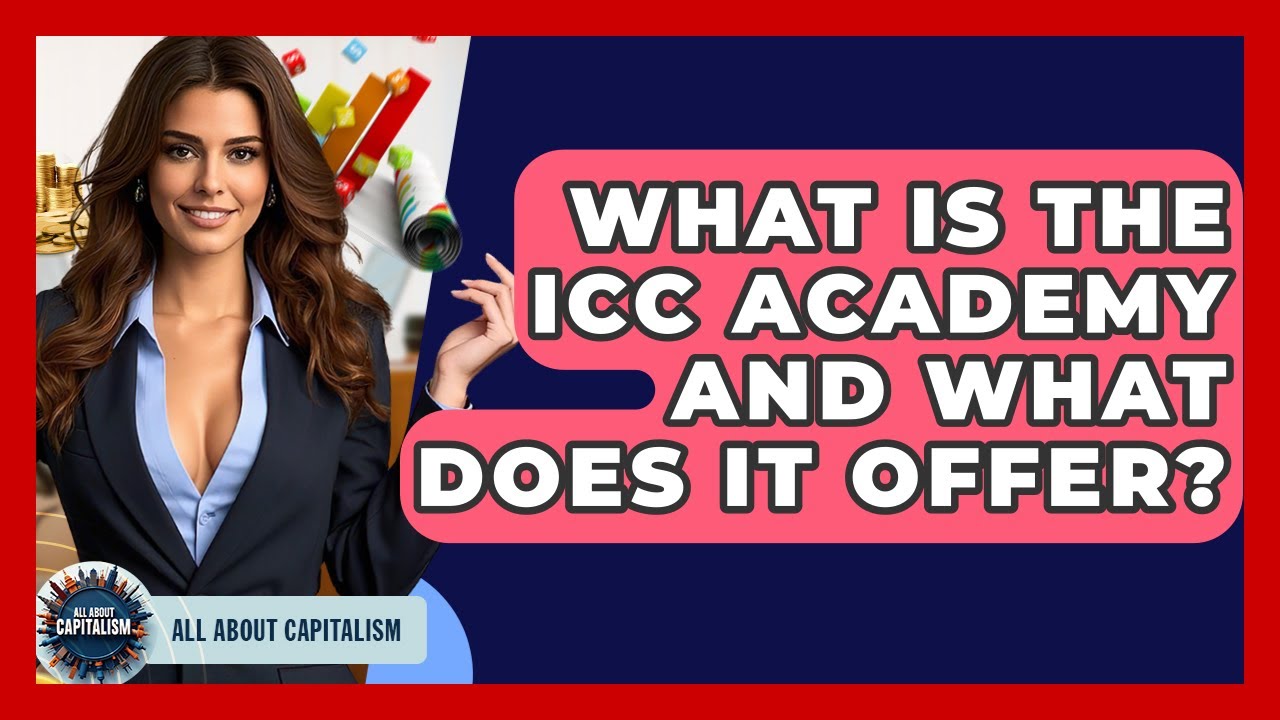 What Is The ICC Academy And What Does It Offer? - All About Capitalism