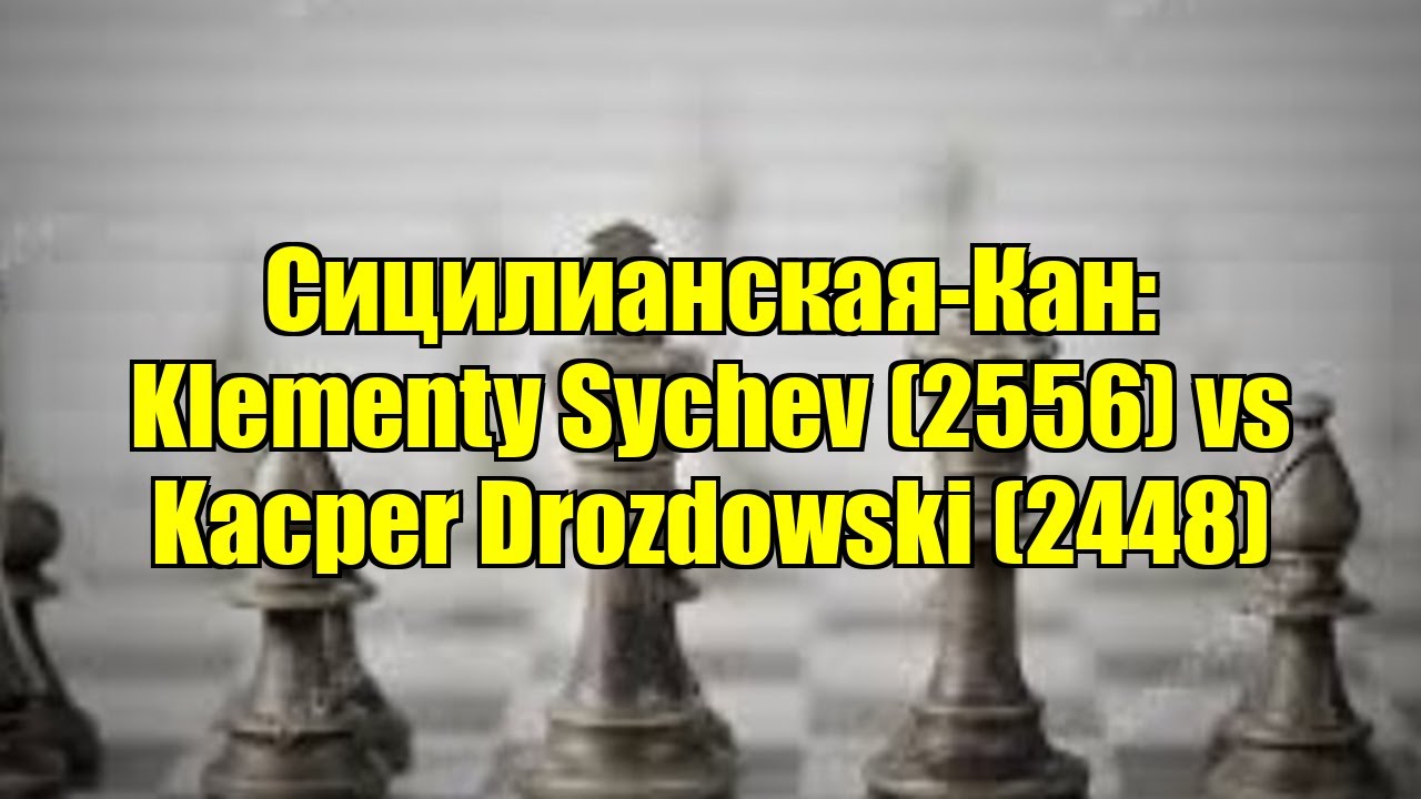 Сицилианская-Кан: Klementy Sychev (2556) vs Kacper Drozdowski (2448)