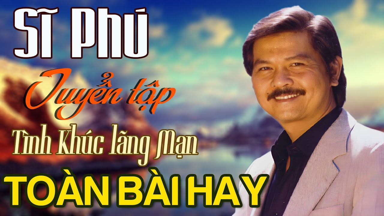 Sĩ Phú Chọn Lọc - Tuyển Tập Những Ca Khúc Để Đời Làm Nên Sự Nghiệp Của Sĩ Phú