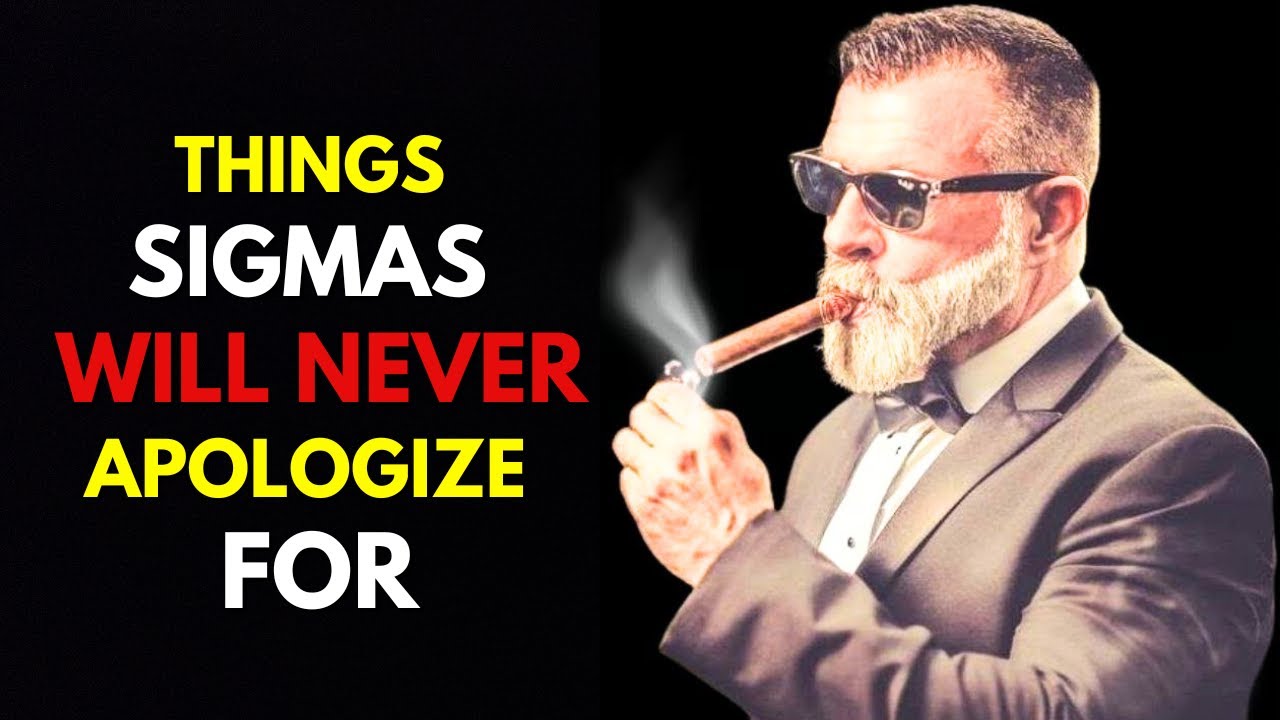 10 Things A Sigma Male Will NEVER Apologize For