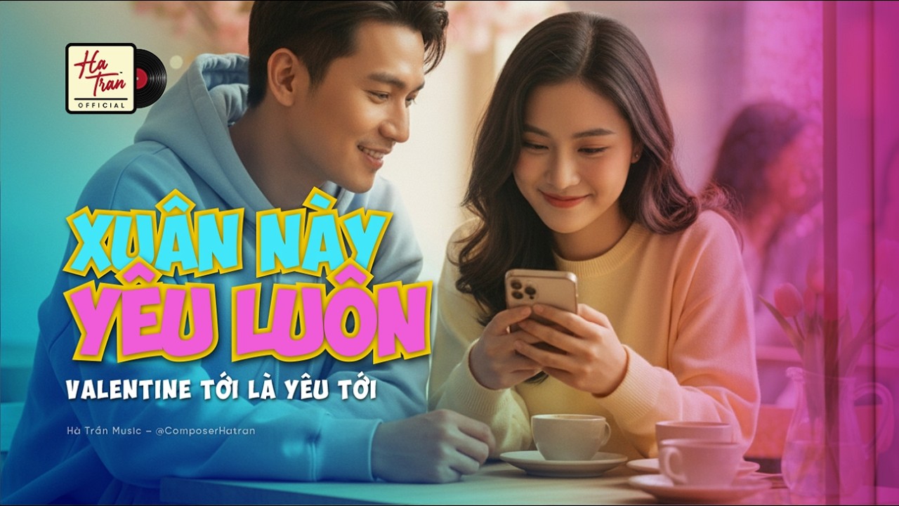Xu&acirc;n N&agrave;y Y&ecirc;u Lu&ocirc;n | LOVE GEN Z &ndash; Album Nhạc Valentine & M&ugrave;a Xu&acirc;n | H&agrave; Trần Music (@ComposerHatran)