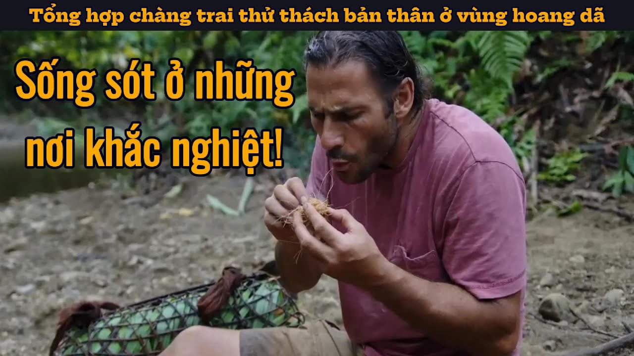 Tổng hợp chàng trai thử thách bản thân ở vùng hoang dã