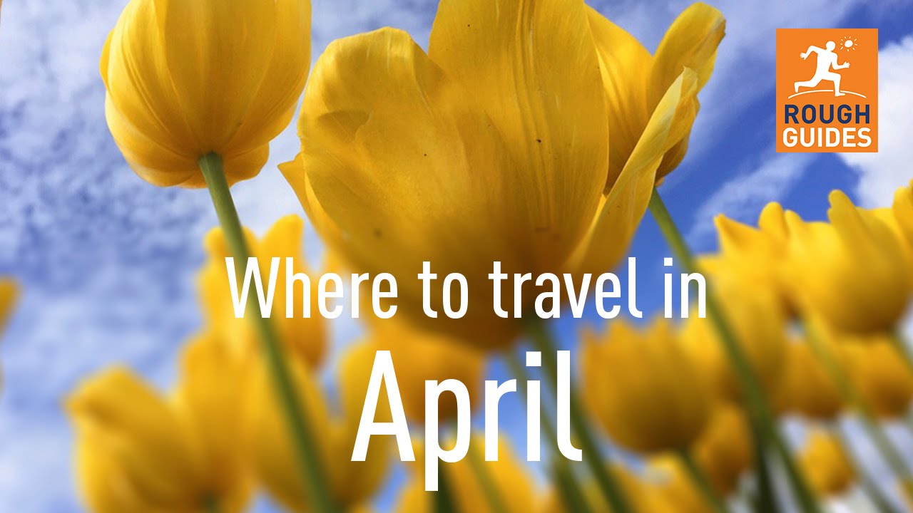 The best places to visit in April