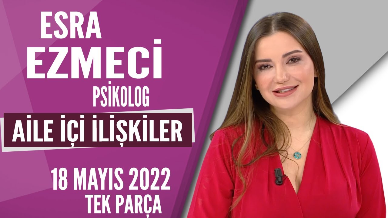 Esra Ezmeci - Aile içi İlişkiler / Hayatta Her Şey Var 18 Mayıs 2022