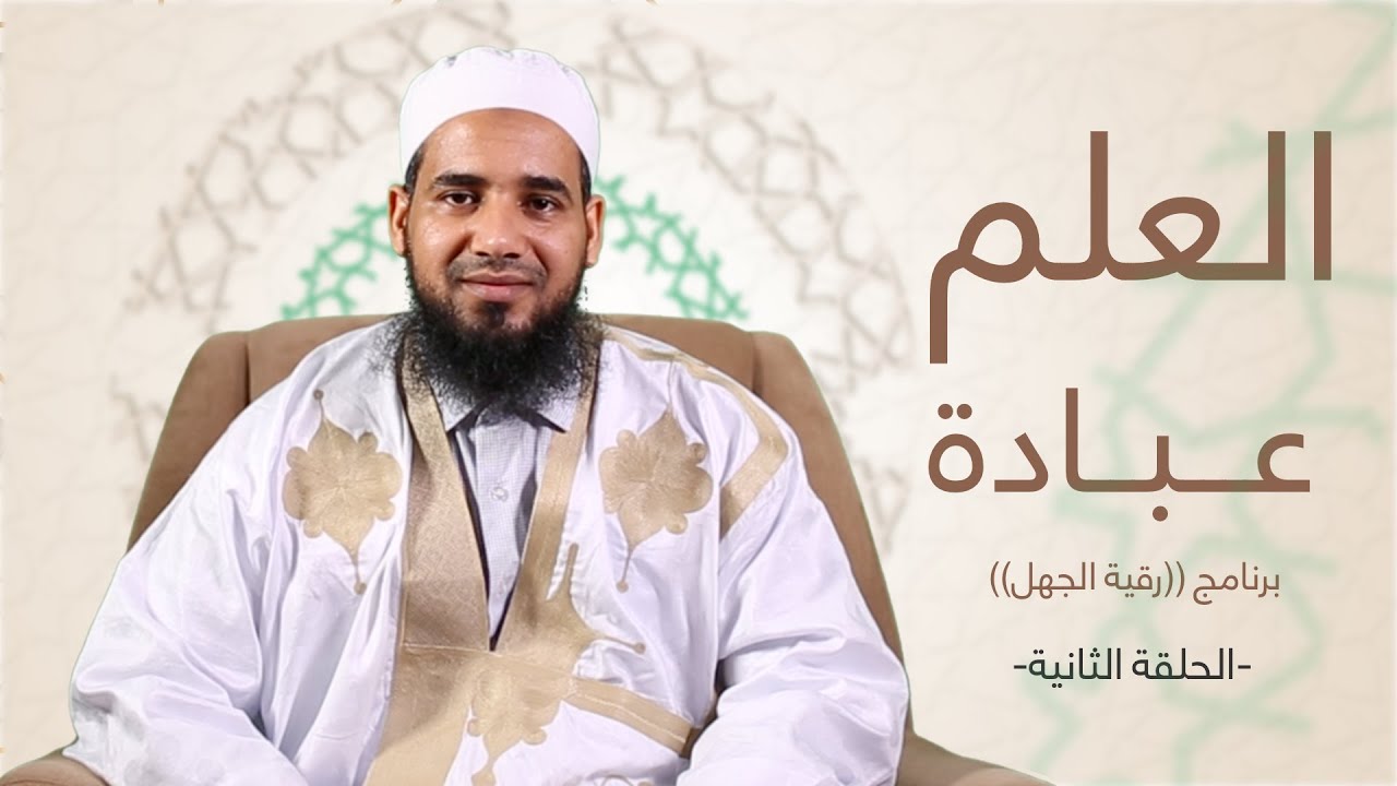سلسلة رقية الجهل | 02 |  العلم عبادة | الشيخ أحمد الحسني الشنقيطي