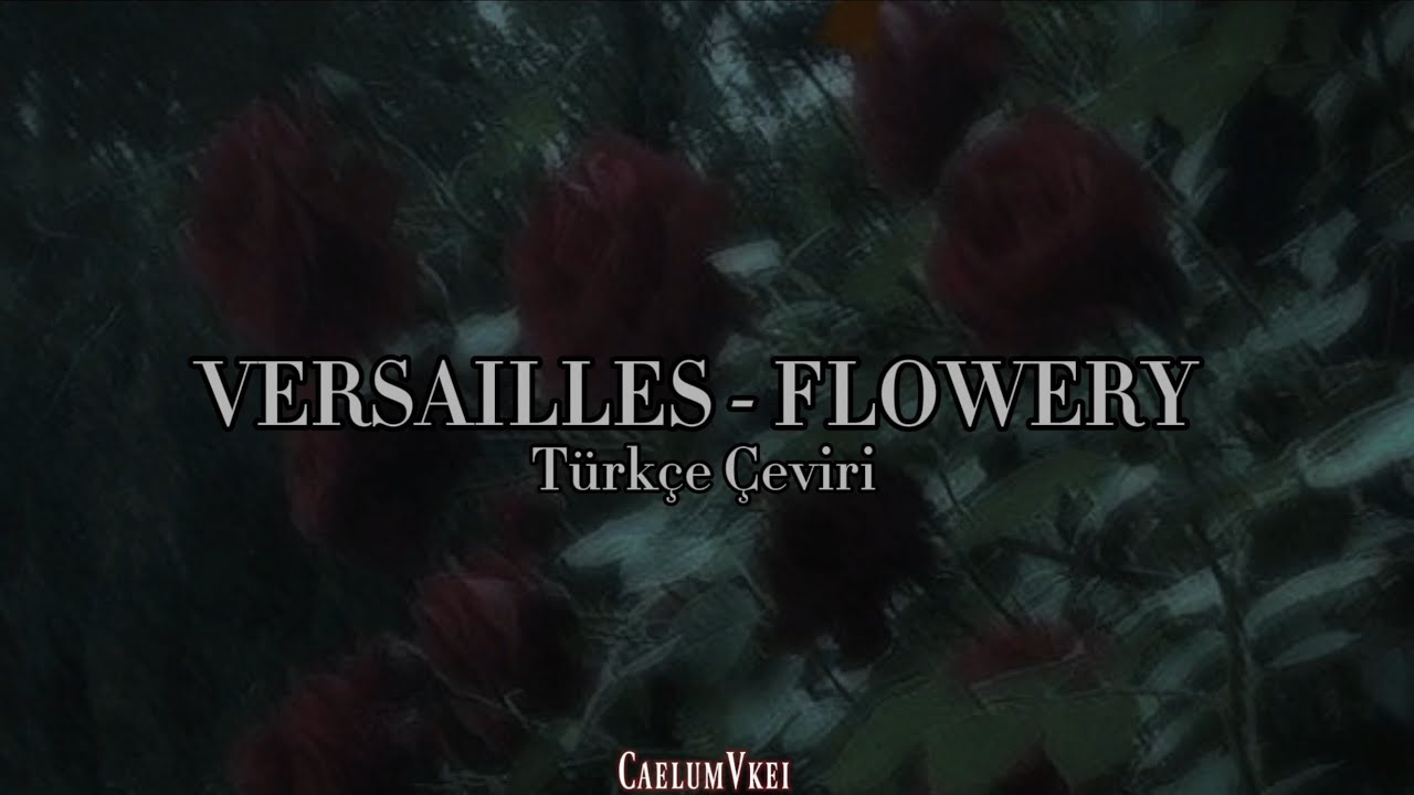 VERSAILLES- Flowery //TÜRKÇE ÇEVİRİ