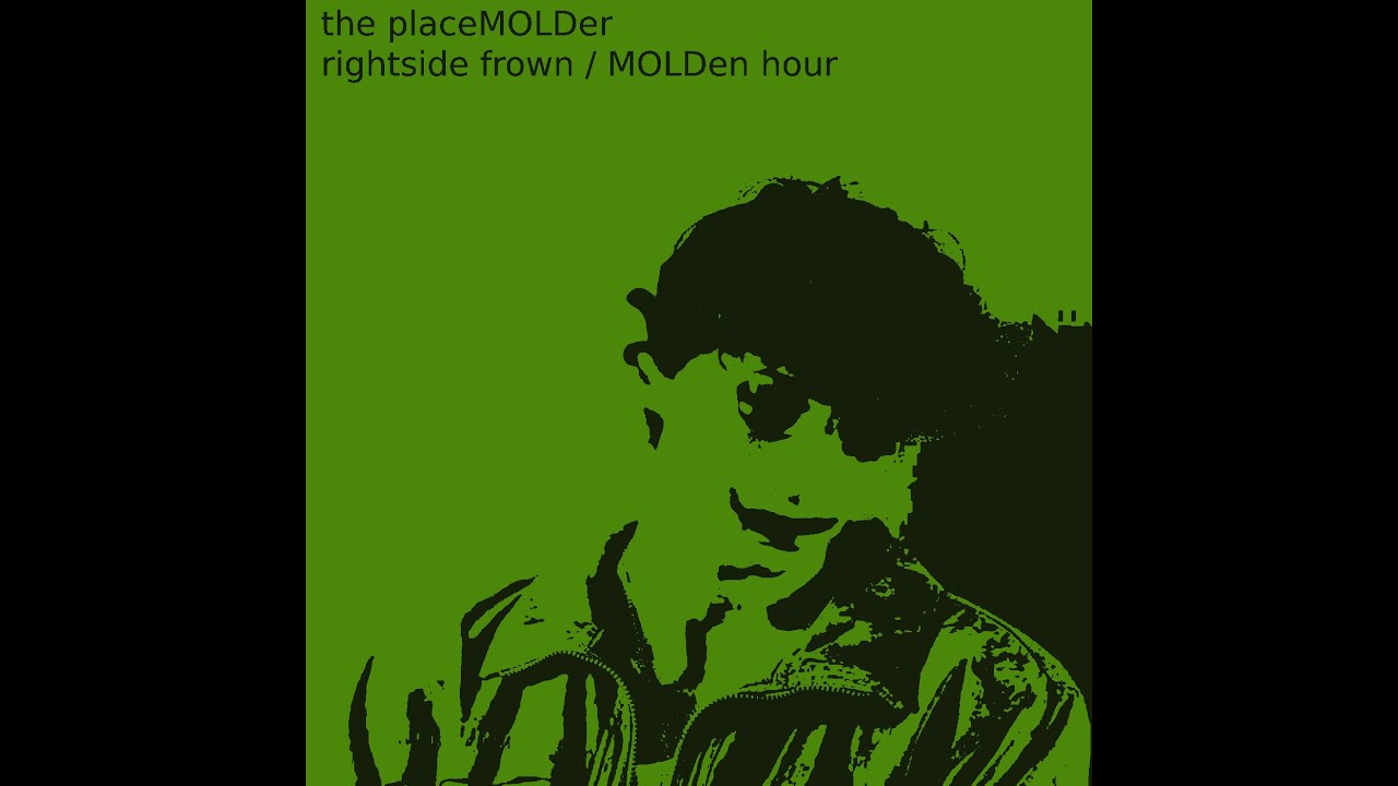 the placeMOLDer - rightside frown / MOLDen hour